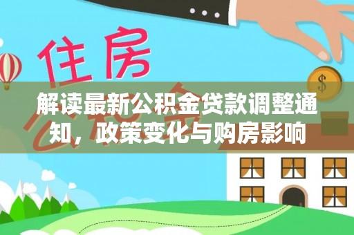 石狮解读最新公积金贷款调整通知，政策变化与购房影响
