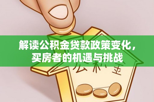 石狮解读公积金贷款政策变化，买房者的机遇与挑战